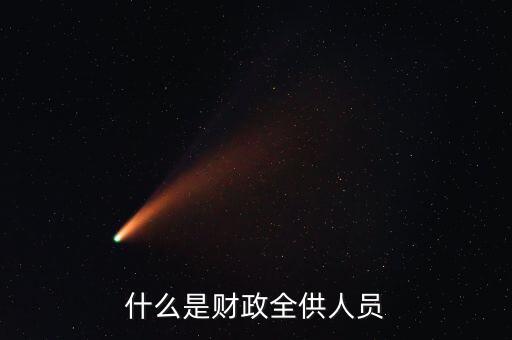 財政供養(yǎng)人員是什么意思，財政供給人員是什么意思