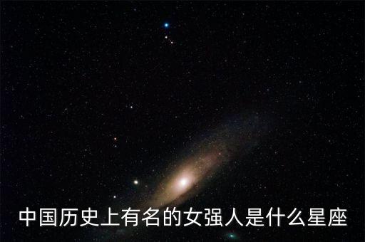 中國(guó)歷史上有名的女強(qiáng)人是什么星座