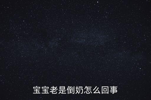 倒奶是什么意思，寶寶老是倒奶怎么回事