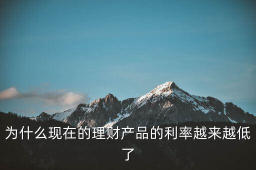 為什么利率越來(lái)越少，為什么現(xiàn)在的理財(cái)產(chǎn)品的利率越來(lái)越低了