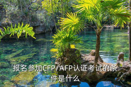 報名參加CFP/AFP認證考試的條件是什么