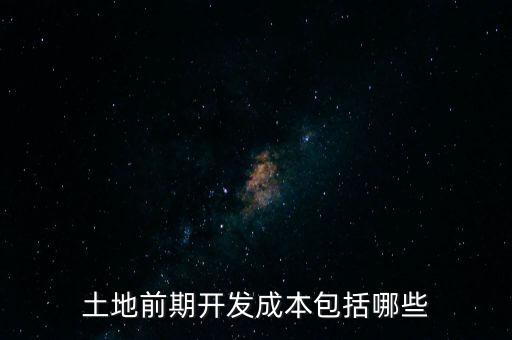 什么是土地前期開發(fā)成本，土地出讓成本是什么