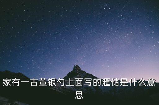 家有一古董銀勺上面寫的滙儲(chǔ)是什么意思