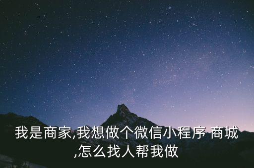 我是商家,我想做個(gè)微信小程序 商城,怎么找人幫我做