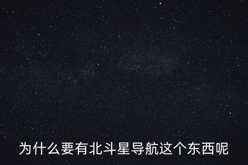 為什么要發(fā)展北斗導(dǎo)航，為什么要有北斗星導(dǎo)航這個(gè)東西呢