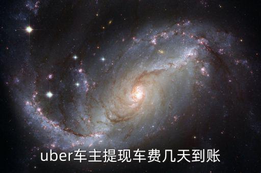 uber車(chē)主提現(xiàn)車(chē)費(fèi)幾天到賬