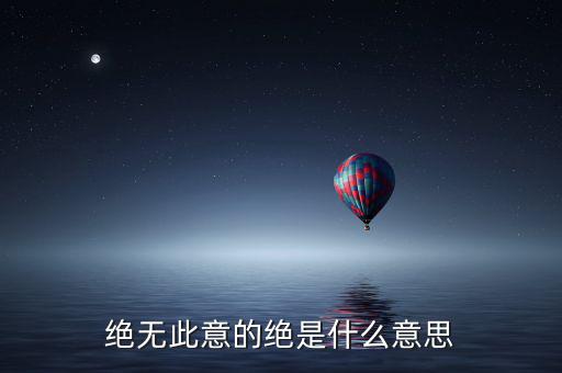 絕無此意的絕是什么意思