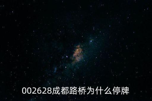 002628成都路橋為什么停牌