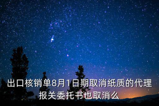 出口核銷單8月1日期取消紙質(zhì)的代理報關(guān)委托書也取消么