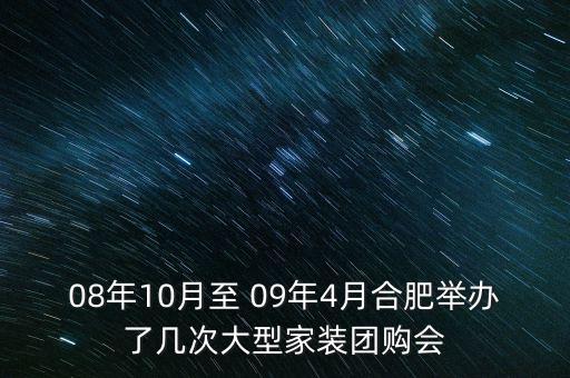 安徽舉辦過什么會(huì)議，08年10月至 09年4月合肥舉辦了幾次大型家裝團(tuán)購(gòu)會(huì)