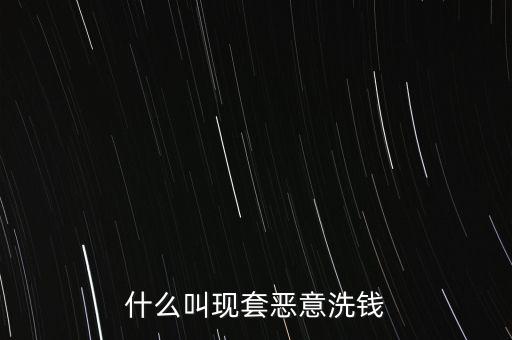 什么叫現(xiàn)套惡意洗錢