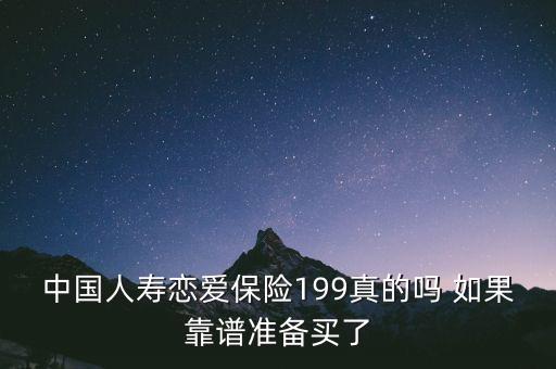 中國人壽戀愛保險(xiǎn)199真的嗎 如果靠譜準(zhǔn)備買了