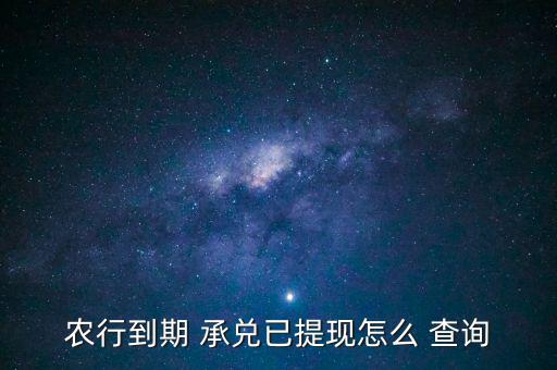 農行到期 承兌已提現怎么 查詢