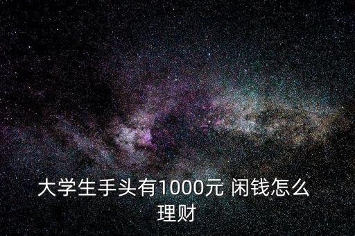 大學(xué)生手頭有1000元 閑錢怎么 理財