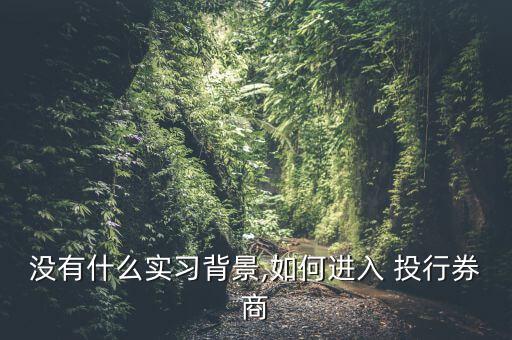 沒有什么實習(xí)背景,如何進入 投行券商