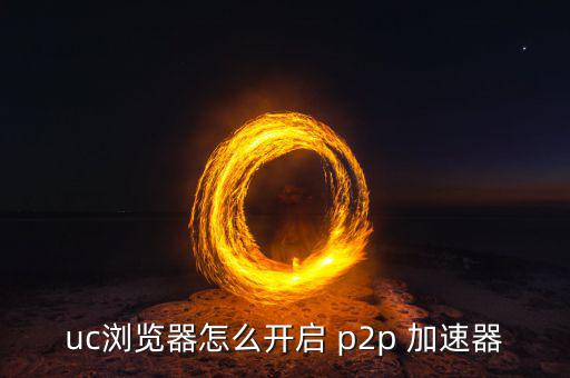 uc瀏覽器怎么開啟 p2p 加速器