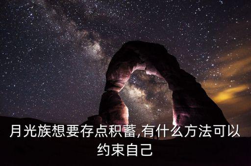 月光族想要存點(diǎn)積蓄,有什么方法可以約束自己