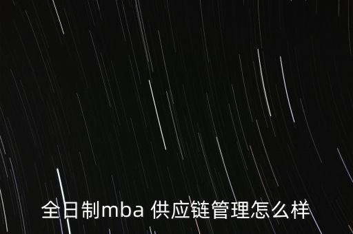 全日制mba 供應鏈管理怎么樣