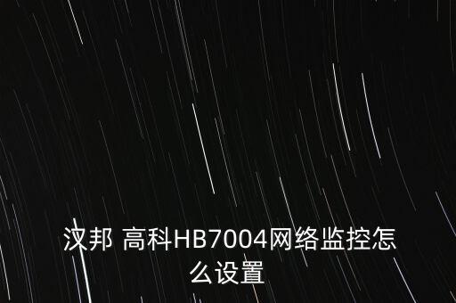  漢邦 高科HB7004網(wǎng)絡監(jiān)控怎么設置