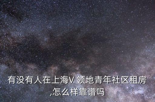 有沒有人在上海V 領(lǐng)地青年社區(qū)租房,怎么樣靠譜嗎