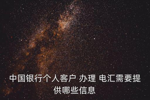 中國銀行個人客戶 辦理 電匯需要提供哪些信息