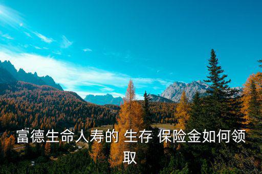 生存保險金怎么領(lǐng),保險金如何領(lǐng)取?一文看懂