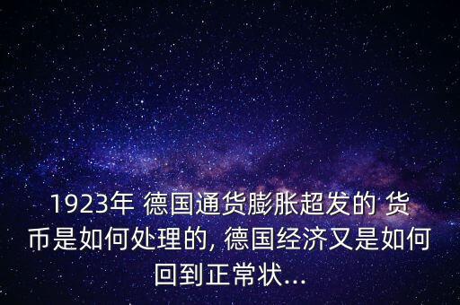 1923年 德國通貨膨脹超發(fā)的 貨幣是如何處理的, 德國經濟又是如何回到正常狀...