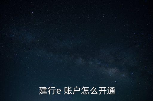  建行e 賬戶怎么開通