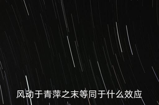 什么是風動效應，風動于青萍之末等同于什么效應