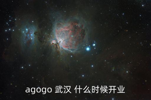 agogo 武漢 什么時候開業(yè)