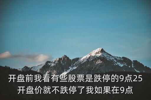 開盤前我看有些股票是跌停的9點25開盤價就不跌停了我如果在9點