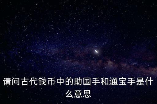 請問古代錢幣中的助國手和通寶手是什么意思