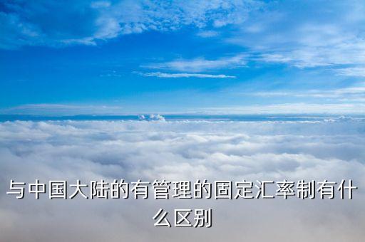 什么是聯(lián)匯制，與中國大陸的有管理的固定匯率制有什么區(qū)別