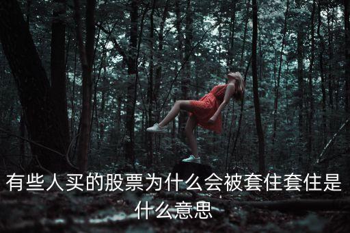 有些人買(mǎi)的股票為什么會(huì)被套住套住是什么意思