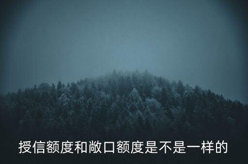 授信敞口與授信額度有什么區(qū)別，授信額度授信敞口授信已用敞口有什么不同嗎