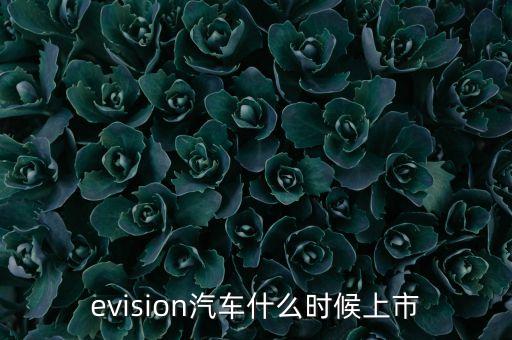 evision汽車什么時(shí)候上市