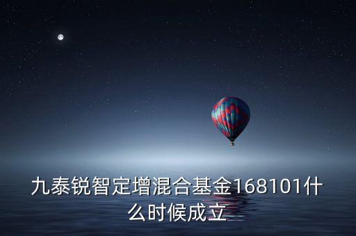 九泰銳智定增混合基金168101什么時(shí)候成立