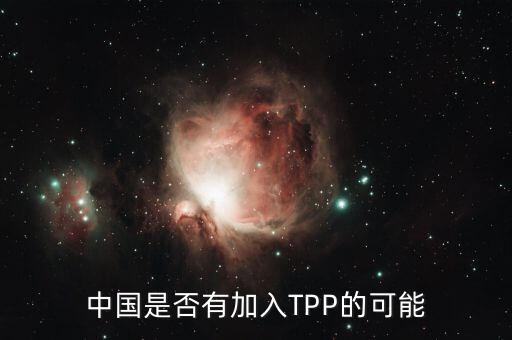 中國為什么不能加入tpp，中國是否有加入TPP的可能