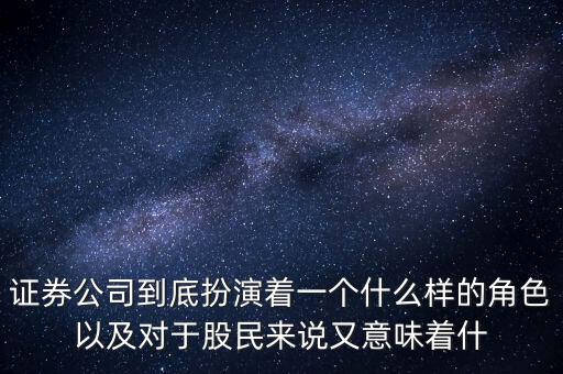 證券公司到底扮演著一個什么樣的角色以及對于股民來說又意味著什