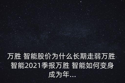 萬勝 智能股價為什么長期走弱萬勝 智能2021季報萬勝 智能如何變身成為年...