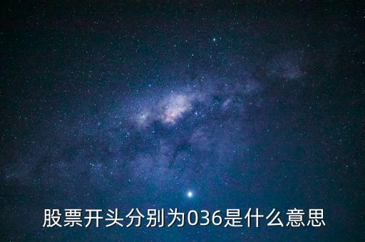  股票開頭分別為036是什么意思