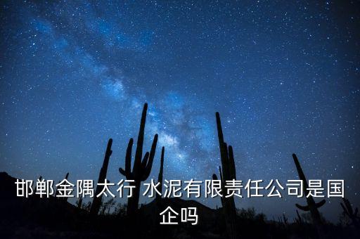 邯鄲金隅太行 水泥有限責任公司是國企嗎