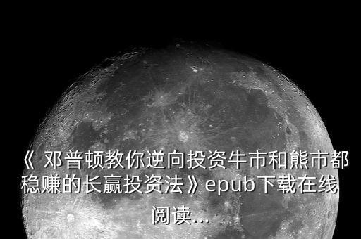 《 鄧普頓教你逆向投資牛市和熊市都穩(wěn)賺的長贏投資法》epub下載在線閱讀...