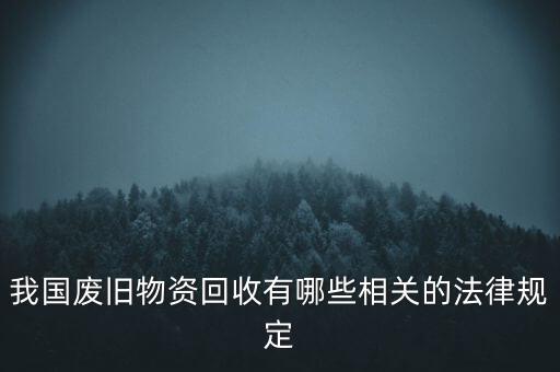 我國廢舊物資回收有哪些相關(guān)的法律規(guī)定