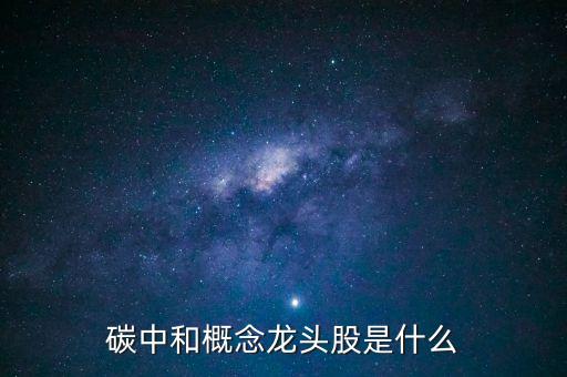 碳中和概念龍頭股是什么