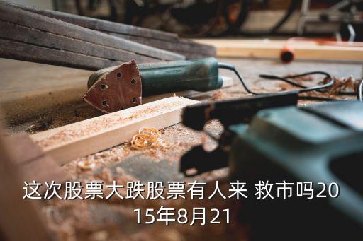 這次股票大跌股票有人來(lái) 救市嗎2015年8月21