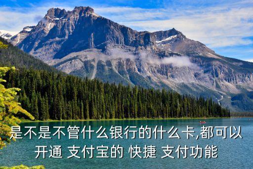 是不是不管什么銀行的什么卡,都可以開(kāi)通 支付寶的 快捷 支付功能