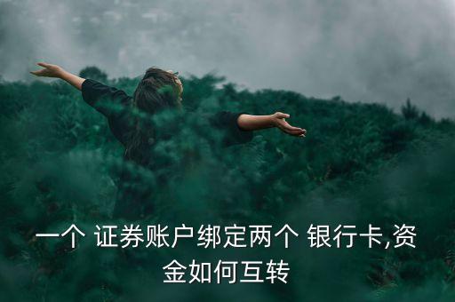 一個(gè) 證券賬戶綁定兩個(gè) 銀行卡,資金如何互轉(zhuǎn)