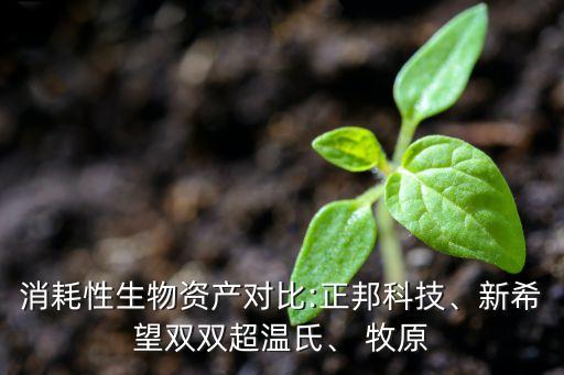 消耗性生物資產(chǎn)對比:正邦科技、新希望雙雙超溫氏、 牧原