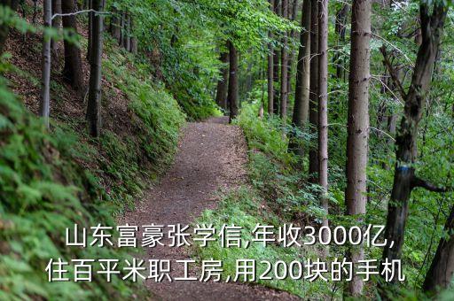  山東富豪張學信,年收3000億,住百平米職工房,用200塊的手機